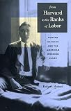 Bussel, Robert: From Harvard to the Ranks of Labor: Powers Hapgood and the American Working Class Bussel, Robert: From Harvard to the Ranks of Labor: Powers Hapgood and the American Working Class
