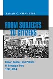 Chambers, Sarah C.: From Subjects to Citizens: Honor, Gender, and Politics in Arequipa, Peru, 1780-1854 Chambers, Sarah C.: From Subjects to Citizens: Honor, Gender, and Politics in Arequipa, Peru, 1780-1854