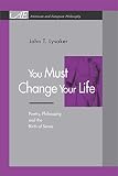 Lysaker, John T.: You Must Change Your Life: Poetry, Philosophy, and the Birth of Sense Lysaker, John T.: You Must Change Your Life: Poetry, Philosophy, and the Birth of Sense