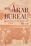 Westrate, Bruce: The Arab Bureau: British Policy in the Middle East 1916 - 1920 Westrate, Bruce: The Arab Bureau: British Policy in the Middle East 1916 - 1920