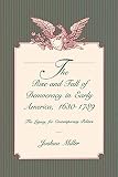 Miller, Joshua: The Rise And Fall Of Democracy In Early America, 1630-1789: The Legacy For Contemporary Politics Miller, Joshua: The Rise And Fall Of Democracy In Early America, 1630-1789: The Legacy For Contemporary Politics
