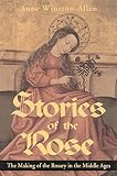 Winston-Allen, Anne: Stories of the Rose: The Making of the Rosary in the Middle Ages Winston-Allen, Anne: Stories of the Rose: The Making of the Rosary in the Middle Ages