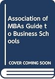 Golzen, Godfrey: Association of MBAs Guide to Business Schools Golzen, Godfrey: Association of MBAs Guide to Business Schools