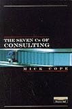 Cope, Mick: The Seven Cs of Consulting: Your Complete Blueprint for Any Consultancy Assignment