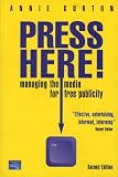 Gurton, Annie: Press Here! : Managing the Media for Free Publicity Gurton, Annie: Press Here! : Managing the Media for Free Publicity
