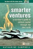 Campbell, Katherine: Smarter Ventures: A Survivor's Guide to Venture Capital Through the New Cycle Campbell, Katherine: Smarter Ventures: A Survivor's Guide to Venture Capital Through the New Cycle