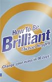 Heppell, Michael: How to Be Brilliant: Change Your Ways in 90 Days Heppell, Michael: How to Be Brilliant: Change Your Ways in 90 Days