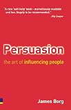 Borg, James: Persuasion: The Art Of Influencing People Borg, James: Persuasion: The Art Of Influencing People