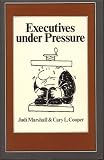 Marshall, Judi: Executives under Pressure: A Psychological Study Marshall, Judi: Executives under Pressure: A Psychological Study