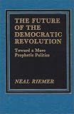 Riemer, Neal: The Future of the Democratic Revolution: Toward a More Prophetic Politics