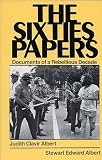 Albert, Judith Clavir: The Sixties Papers: Documents of a Rebellious Decade