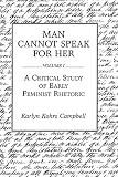 Campbell, Karlyn Kohrs: Man Cannot Speak for Her: A Critical Study of Early Feminist Rhetoric