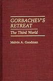 Goodman, Melvin A.: Gorbachev's Retreat: The Third World Goodman, Melvin A.: Gorbachev's Retreat: The Third World