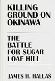 Hallas, James H.: Killing Ground on Okinawa: The Battle for Sugar Loaf Hill