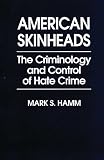 Hamm, Mark S.: American Skinheads: The Criminology and Control of Hate Crime