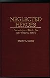 Gore, Terry L.: Neglected Heroes: Leadership and War in the Early Medieval Period Gore, Terry L.: Neglected Heroes: Leadership and War in the Early Medieval Period