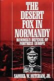 Mitcham, Samuel W.: The Desert Fox in Normandy: Rommel's Defense of Fortress Europe
