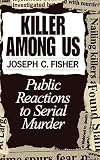 Fisher, Joseph C.: Killer Among Us: Public Reactions to Serial Murder