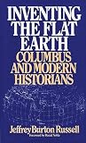 Russell, Jeffrey B.: Inventing the Flat Earth: Columbus & Modern Historians Russell, Jeffrey B.: Inventing the Flat Earth: Columbus & Modern Historians