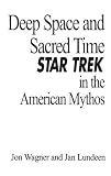 Wagner, Jon: Deep Space and Sacred Time: Star Trek in the American Mythos