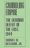 Mitcham, Samuel W.: Crumbling Empire: The German Defeat in the East, 1944
