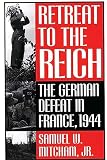 Mitcham, Samuel W.: Retreat to the Reich: The German Defeat in France, 1944