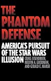 Goodman, Melvin A.: The Phantom Defense: America's Pursuit of the Star Wars Illusion Goodman, Melvin A.: The Phantom Defense: America's Pursuit of the Star Wars Illusion