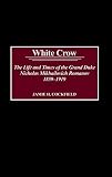 Cockfield, Jamie H.: White Crow: The Life and Times of the Grand Duke Nicholas Mikhailovich Romanov 1859-1919 Cockfield, Jamie H.: White Crow: The Life and Times of the Grand Duke Nicholas Mikhailovich Romanov 1859-1919