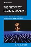 Bauer, David G.: The "How To" Grants Manual: Successful Grantseeking Techniques for Obtaining Public and Private Grants