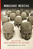 Baumslag, Naomi: Murderous Medicine: Nazi Doctors, Human Experimentation, And Typhus
