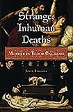 Bellamy, John: Strange, Inhuman Deaths: Murder in Tudor England