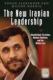 Alexander, Yonah: the New Iranian Leadership: Amadinejad, Terrorism, Nuclear Ambition, and the Middle East Alexander, Yonah: the New Iranian Leadership: Amadinejad, Terrorism, Nuclear Ambition, and the Middle East