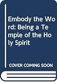 Dodson, Peter: Embody the Word: Being a Temple of the Holy Spirit Dodson, Peter: Embody the Word: Being a Temple of the Holy Spirit