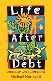 Northcott, Michael: Life After Debt: Christianity and Global Justice