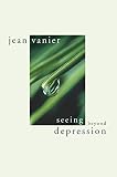 Vanier, Jean: Seeing Beyond Depression Vanier, Jean: Seeing Beyond Depression
