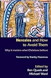 Quash, Ben: Heresies and How to Avoid Them: Why It Matters What Christians Believe