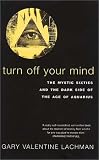 Lachman, Gary: Turn Off Your Mind: The Mystic Sixties & the Dark Side of the Age of Aquarius Lachman, Gary: Turn Off Your Mind: The Mystic Sixties & the Dark Side of the Age of Aquarius