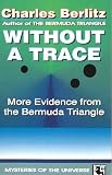 Berlitz, Charles: Without a Trace : More Evidence from the Bermuda Triangle Berlitz, Charles: Without a Trace : More Evidence from the Bermuda Triangle