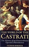 Barbier, Patrick: The World of the Castrati : The History of an Extraordinary Operatic Phenomenon Barbier, Patrick: The World of the Castrati : The History of an Extraordinary Operatic Phenomenon
