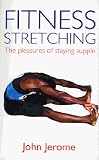 Jerome, John A.: Fitness Stretching : The Pleasures of Staying Supple