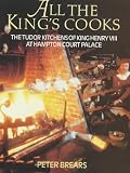 Brears, Peter C. D.: All the King's Cooks: The Tudor Kitchens of King Henry VIII at Hampton Court Palace