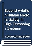 Johnston, Neil: Beyond Aviation Human Factors: Safety in High Technology Systems Johnston, Neil: Beyond Aviation Human Factors: Safety in High Technology Systems