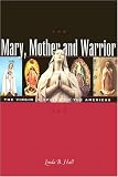 Hall, Linda B.: Mary, Mother And Warrior: The Virgin In Spain And The Americas