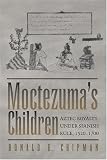 Chipman, Donald E.: Moctezuma's Children: Aztec Royalty Under Spanish Rule, 1520-1700