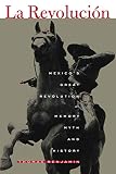 Benjamin, Thomas: LA Revolucion: Mexico's Great Revolution As Memory, Myth, & History