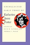 Porter, Katherine Anne: Uncollected Early Prose of Katherine Anne Porter Porter, Katherine Anne: Uncollected Early Prose of Katherine Anne Porter