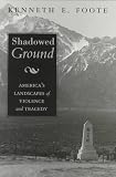 Foote, Kenneth E.: Shadowed Ground: America's Places of Tragedy and Violence Foote, Kenneth E.: Shadowed Ground: America's Places of Tragedy and Violence