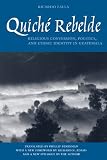 Falla, Ricardo: Quiche Rebelde: Religious Conversion, Politics, and Ethnic Identity in Guatemala