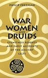 War, Women, and Druids: Eyewitness Reports and Early Accounts of the Ancient Celts (0292725450) by Freeman, Philip Freeman, Philip: War, Women, and Druids: Eyewitness Reports and Early Accounts of the Ancient Celts