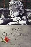 Harvey, Bill: Texas Cemeteries: The Resting Places of Famous, Infamous, and Just Plain Interesting Texans Harvey, Bill: Texas Cemeteries: The Resting Places of Famous, Infamous, and Just Plain Interesting Texans